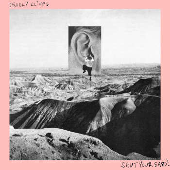 Deadly Cliffs: Shut Your Ears! (LP)