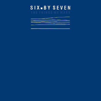 Six By Seven: The Things We Make - RSD 2019 Blue Vinyl (LP)